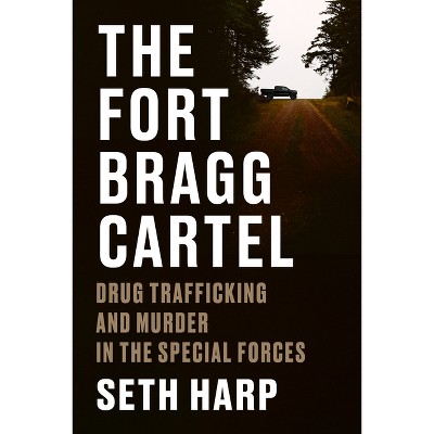 The Fort Bragg Cartel - by  Seth Harp (Hardcover)