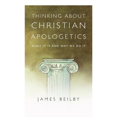 Thinking About Christian Apologetics - by  James K Beilby (Paperback)