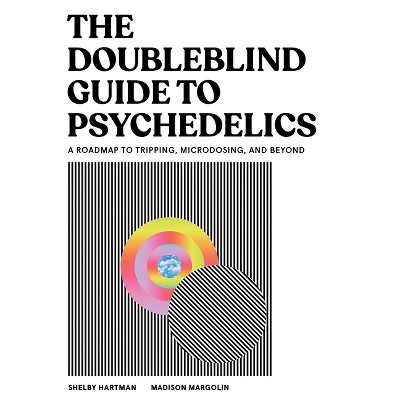 The Doubleblind Guide to Psychedelics - by  Shelby Hartman & Madison Margolin (Hardcover)