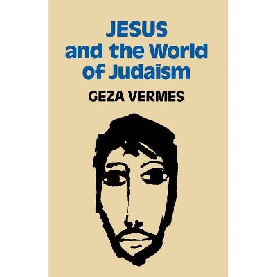 Jesus and the World of Judaism - by  Geza Vermes (Paperback)