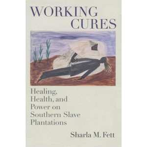 Working Cures - (Gender and American Culture) by  Sharla M Fett (Paperback) - 1 of 1