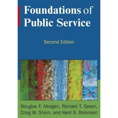 Foundations of Public Service - 2nd Edition by  Douglas F Morgan & Douglas F Green & Richard T Green & Craig W Shinn & Robert K Robinson (Paperback)