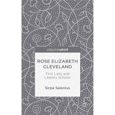 Rose Elizabeth Cleveland: First Lady and Literary Scholar - by  S Salenius (Hardcover)