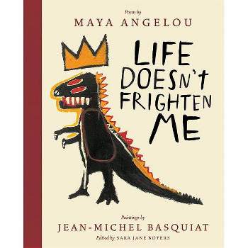 Life Doesn't Frighten Me - by  Maya Angelou & Jean-Michel Basquiat & Sara Jane Boyers (Hardcover)