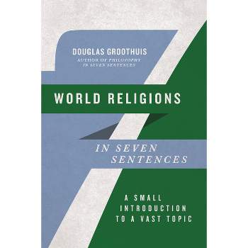 World Religions in Seven Sentences - (Introductions in Seven Sentences) by  Douglas Groothuis (Paperback)