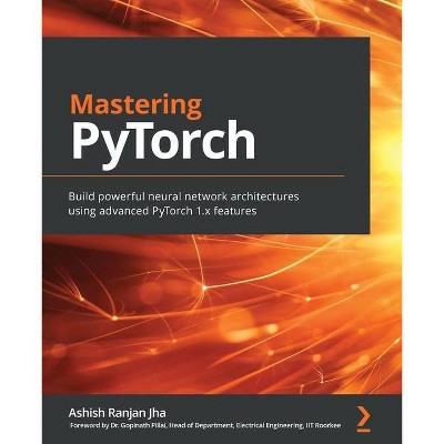 Mastering PyTorch - by  Ashish Ranjan Jha (Paperback)