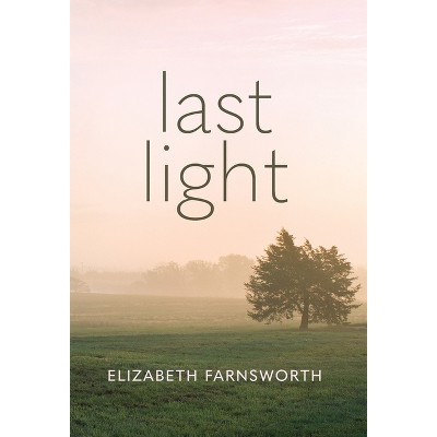 Last Light - by  Elizabeth Farnsworth (Hardcover)