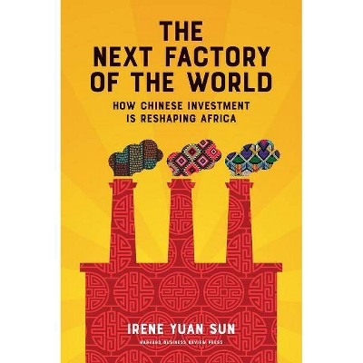 The Next Factory of the World - by  Irene Yuan Sun (Hardcover)