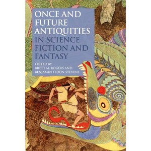 Once and Future Antiquities in Science Fiction and Fantasy - (Bloomsbury Studies in Classical Reception) by  Brett M Rogers & Benjamin Eldon Stevens - 1 of 1