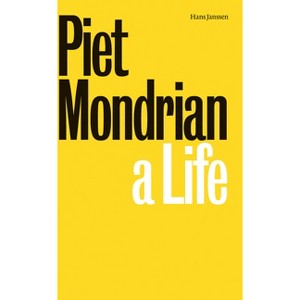 Piet Mondrian: A Life - by  Hans Janssen (Paperback) - 1 of 1
