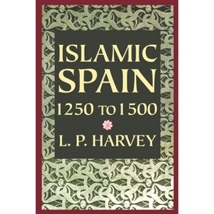 Islamic Spain, 1250 to 1500 - 2nd Edition by  L P Harvey (Paperback) - 1 of 1