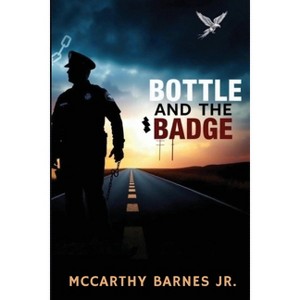 Bottle and the Badge - by  McCarthy Barnes (Paperback) - 1 of 1