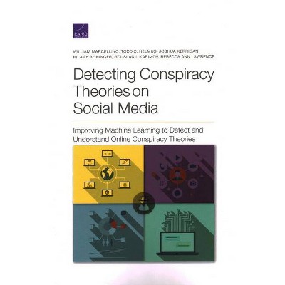 Detecting Conspiracy Theories on Social Media - by  William Marcellino & Todd C Helmus & Joshua Kerrigan (Paperback)