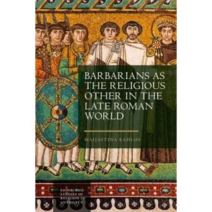 Barbarians as the Religious Other in the Late Roman World - (Edinburgh Studies in Religion in Antiquity) by  Maijastina Kahlos (Hardcover) - 1 of 1