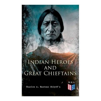 Indian Heroes and Great Chieftains - by  Charles a Eastman Ohiyes'a (Paperback)