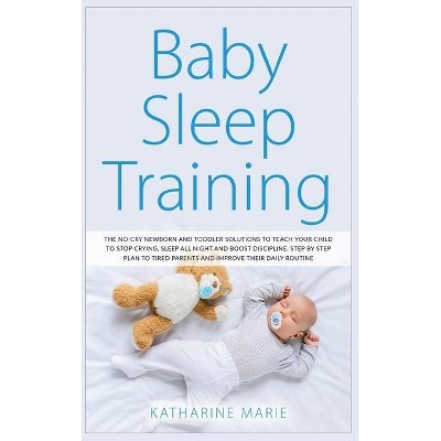 Baby Sleep Training - (Education and Relaxing Stories for the Soul) by  Katharine Marie (Hardcover)