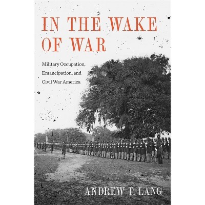 In the Wake of War - (Conflicting Worlds: New Dimensions of the American Civil War) by  Andrew F Lang (Hardcover)