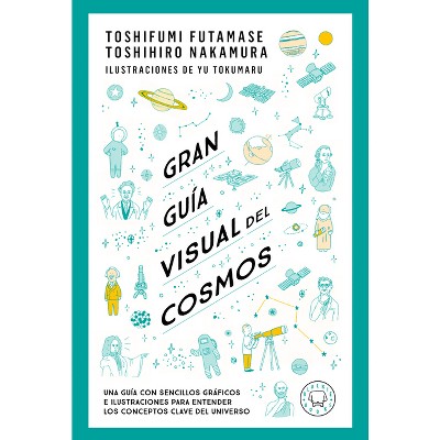 Gran Guía Visual del Cosmos / A Grand Visual Guide of the Cosmos - by  Toshifumi Futamase & Toshihiro Nakamura (Paperback)