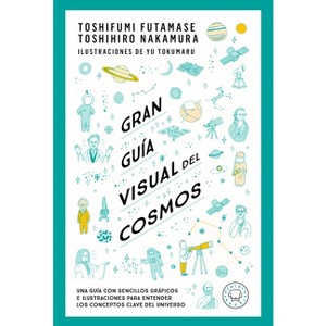 Gran Guía Visual del Cosmos / A Grand Visual Guide of the Cosmos - by  Toshifumi Futamase & Toshihiro Nakamura (Paperback) - 1 of 1