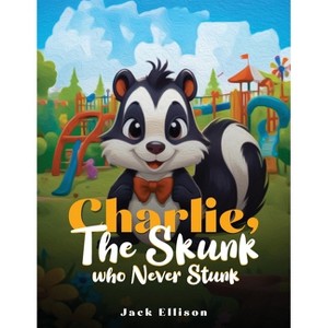 Charlie, The Skunk Who Never Stunk - (Charlie the Skunk) by  Jack Ellison (Paperback) - 1 of 1