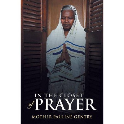 In the Closet of Prayer - by  Mother Pauline Gentry (Paperback)