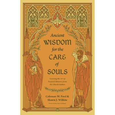 Ancient Wisdom for the Care of Souls - by  Coleman M Ford & Shawn J Wilhite (Paperback)