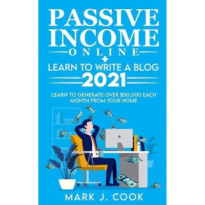 Passive Income Online + Learn To Write A Blog 2021 - by  Mark J Cook (Paperback)