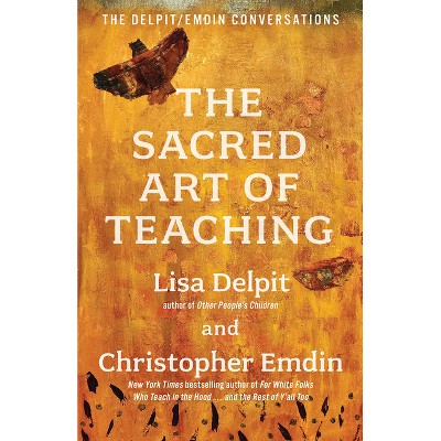 The Sacred Art of Teaching - by  Lisa Delpit & Christopher Emdin (Hardcover)