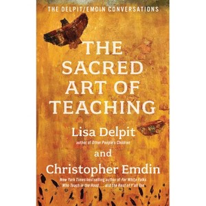 The Sacred Art of Teaching - by  Lisa Delpit & Christopher Emdin (Hardcover) - 1 of 1