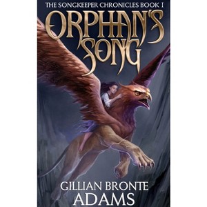 Orphan's Song - (Songkeeper Chronicles) by  Gillian Bronte Adams (Paperback) - 1 of 1