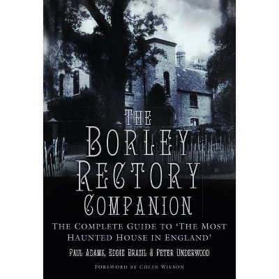 The Borley Rectory Companion - by  Paul Adams & Peter Underwood & Eddie Brazil (Paperback)