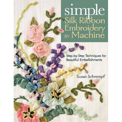 Simple Silk Ribbon Embroidery by Machine - by  Susan Schrempf (Paperback)