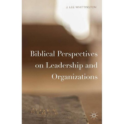 Biblical Perspectives on Leadership and Organizations - by  J Lee Whittington (Hardcover)