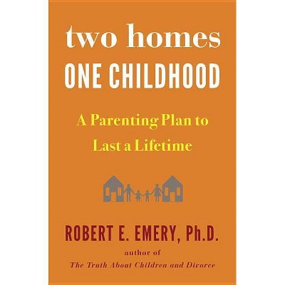 Two Homes, One Childhood - by  Robert E Emery (Hardcover)