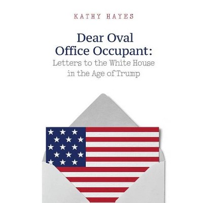 Dear Oval Office Occupant - by  Kathy Hayes (Hardcover)