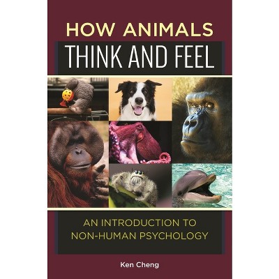 How Animals Think and Feel - by  Ken Cheng (Hardcover)