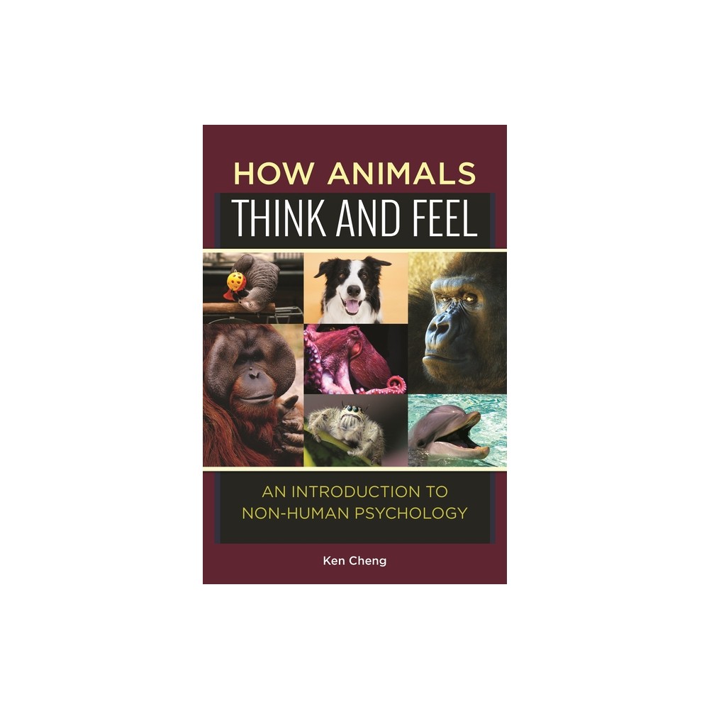 How Animals Think and Feel - by Ken Cheng (Hardcover)