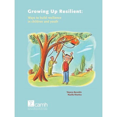 Growing Up Resilient - by  Tatyana Barankin & Nazilla Khanlou (Paperback)