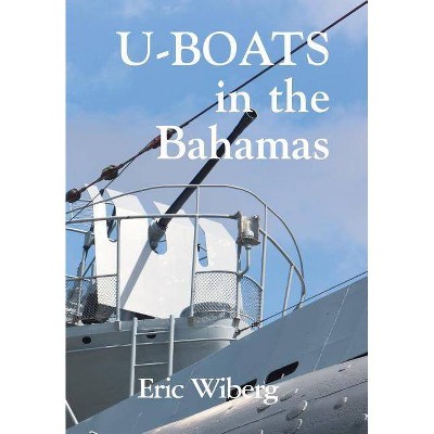 U-Boats in the Bahamas - by  Eric Wiberg (Hardcover)