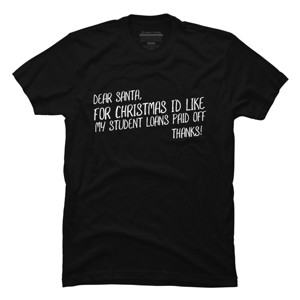 Men's Design By Humans Dear Santa For Christmas I'd Like My Student Loans Paid Off By Thingsandthings T-Shirt - 1 of 4