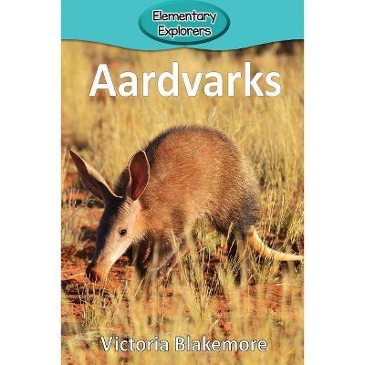 Aardvarks - (Elementary Explorers) by  Victoria Blakemore (Paperback)