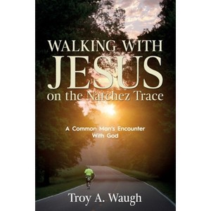 Walking With Jesus on the Natchez Trace - by  Troy a Waugh (Paperback) - 1 of 1