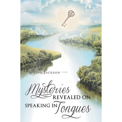 Mysteries Revealed On Speaking In Tongues - by  Tina Jackson (Paperback)