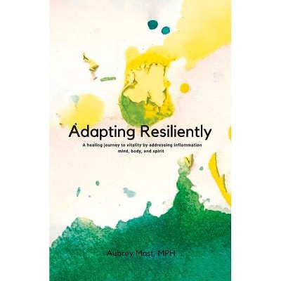 Adapting Resiliently - by  Aubrey Mast (Paperback)