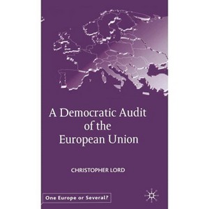 A Democratic Audit of the European Union - (One Europe or Several?) by  C Lord (Hardcover) - 1 of 1