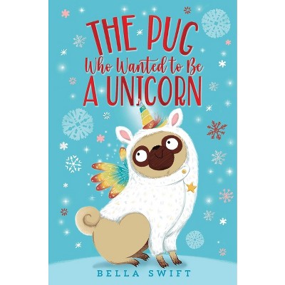 The Pug Who Wanted to Be a Unicorn - by Bella Swift