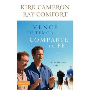 Vence Tu Temor, Comparte Tu Fe - by  Kirk Cameron & Ray Comfort (Paperback) - 1 of 1