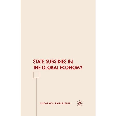 State Subsidies in the Global Economy - by  N Zahariadis (Paperback)