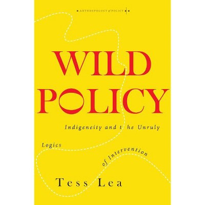 Wild Policy - (Anthropology of Policy) by  Tess Lea (Paperback)