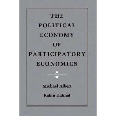 The Political Economy of Participatory Economics - by  Michael Albert & Robin Hahnel (Paperback)